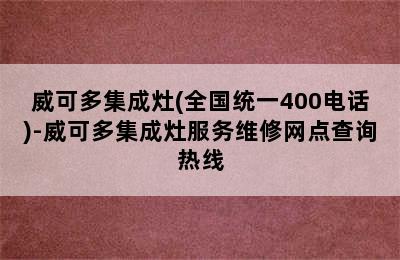 威可多集成灶(全国统一400电话)-威可多集成灶服务维修网点查询热线