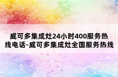 威可多集成灶24小时400服务热线电话-威可多集成灶全国服务热线