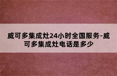 威可多集成灶24小时全国服务-威可多集成灶电话是多少