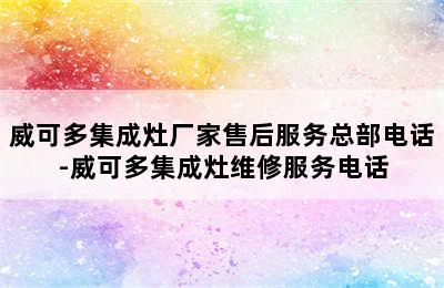 威可多集成灶厂家售后服务总部电话-威可多集成灶维修服务电话