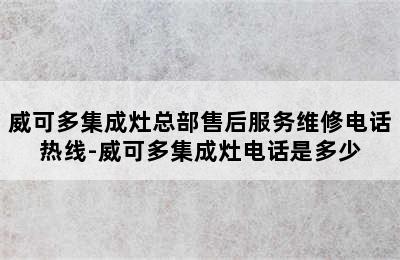 威可多集成灶总部售后服务维修电话热线-威可多集成灶电话是多少