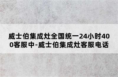 威士伯集成灶全国统一24小时400客服中-威士伯集成灶客服电话