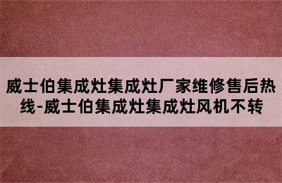 威士伯集成灶集成灶厂家维修售后热线-威士伯集成灶集成灶风机不转