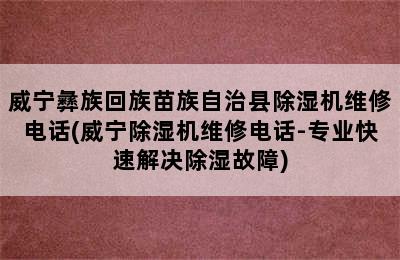 威宁彝族回族苗族自治县除湿机维修电话(威宁除湿机维修电话-专业快速解决除湿故障)