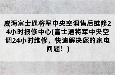 威海富士通将军中央空调售后维修24小时报修中心(富士通将军中央空调24小时维修，快速解决您的家电问题！)