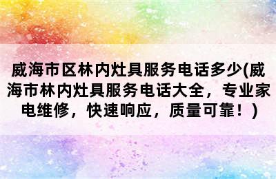 威海市区林内灶具服务电话多少(威海市林内灶具服务电话大全，专业家电维修，快速响应，质量可靠！)