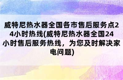 威特尼热水器全国各市售后服务点24小时热线(威特尼热水器全国24小时售后服务热线，为您及时解决家电问题)