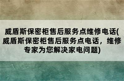 威盾斯保密柜售后服务点维修电话(威盾斯保密柜售后服务点电话，维修专家为您解决家电问题)