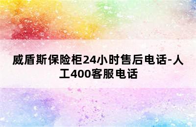 威盾斯保险柜24小时售后电话-人工400客服电话