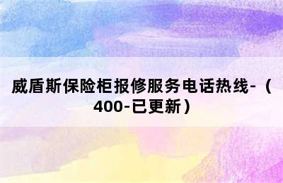 威盾斯保险柜报修服务电话热线-（400-已更新）