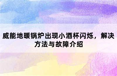 威能地暖锅炉出现小酒杯闪烁，解决方法与故障介绍