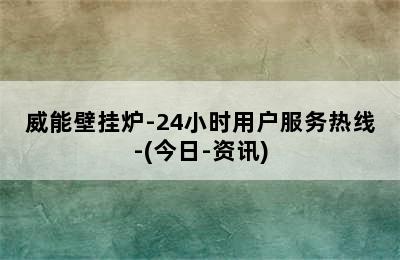 威能壁挂炉-24小时用户服务热线-(今日-资讯)