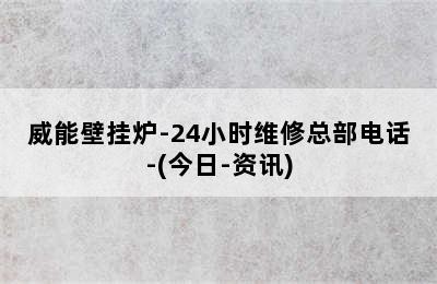 威能壁挂炉-24小时维修总部电话-(今日-资讯)