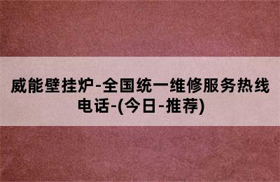 威能壁挂炉-全国统一维修服务热线电话-(今日-推荐)