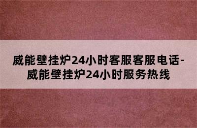 威能壁挂炉24小时客服客服电话-威能壁挂炉24小时服务热线