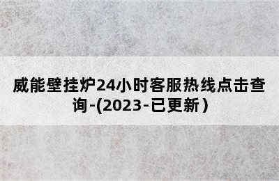 威能壁挂炉24小时客服热线点击查询-(2023-已更新）