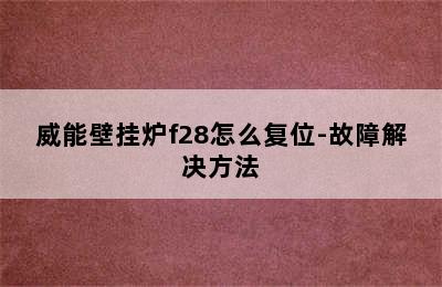 威能壁挂炉f28怎么复位-故障解决方法