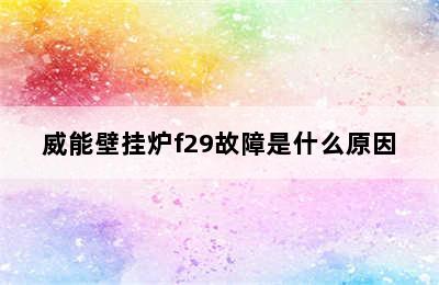 威能壁挂炉f29故障是什么原因