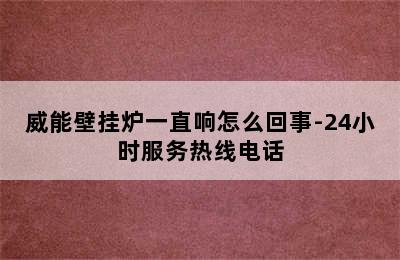 威能壁挂炉一直响怎么回事-24小时服务热线电话