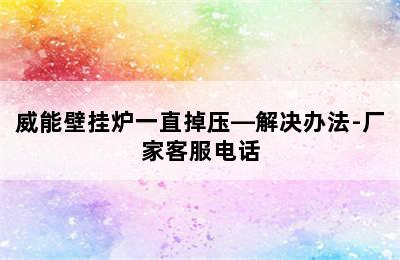 威能壁挂炉一直掉压—解决办法-厂家客服电话