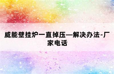 威能壁挂炉一直掉压—解决办法-厂家电话