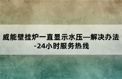 威能壁挂炉一直显示水压—解决办法-24小时服务热线