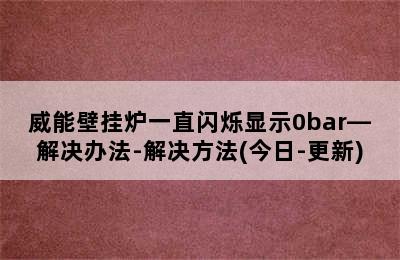 威能壁挂炉一直闪烁显示0bar—解决办法-解决方法(今日-更新)