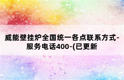 威能壁挂炉全国统一各点联系方式-服务电话400-(已更新