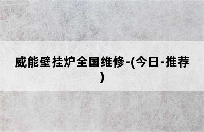 威能壁挂炉全国维修-(今日-推荐)