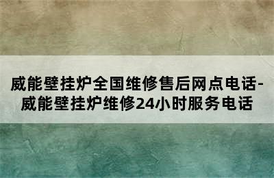 威能壁挂炉全国维修售后网点电话-威能壁挂炉维修24小时服务电话