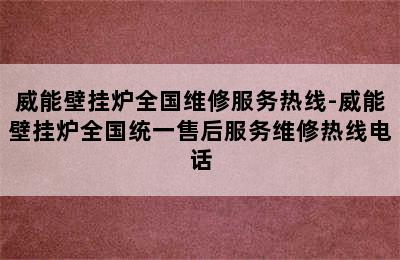 威能壁挂炉全国维修服务热线-威能壁挂炉全国统一售后服务维修热线电话