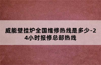 威能壁挂炉全国维修热线是多少-24小时报修总部热线