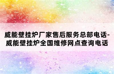 威能壁挂炉厂家售后服务总部电话-威能壁挂炉全国维修网点查询电话