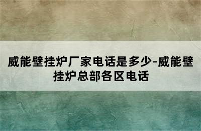 威能壁挂炉厂家电话是多少-威能壁挂炉总部各区电话