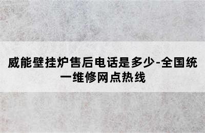 威能壁挂炉售后电话是多少-全国统一维修网点热线