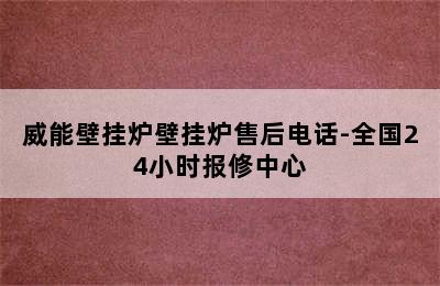 威能壁挂炉壁挂炉售后电话-全国24小时报修中心