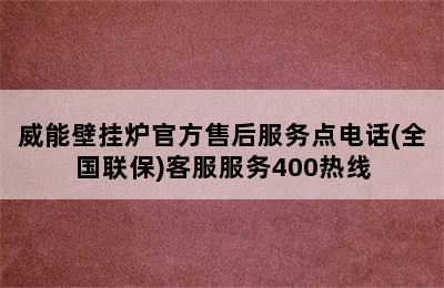 威能壁挂炉官方售后服务点电话(全国联保)客服服务400热线