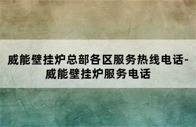 威能壁挂炉总部各区服务热线电话-威能壁挂炉服务电话