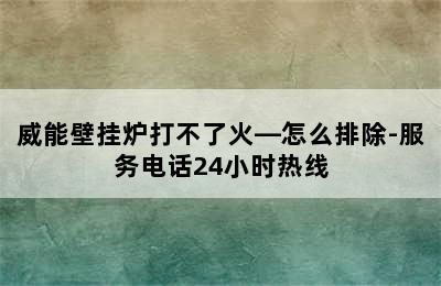 威能壁挂炉打不了火—怎么排除-服务电话24小时热线