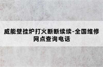 威能壁挂炉打火断断续续-全国维修网点查询电话