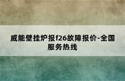 威能壁挂炉报f26故障报价-全国服务热线