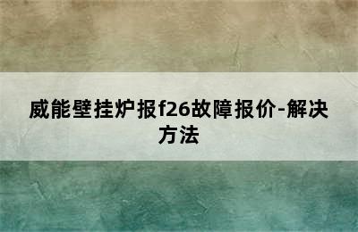 威能壁挂炉报f26故障报价-解决方法