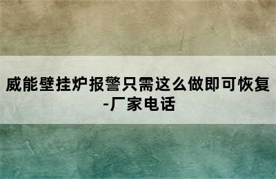 威能壁挂炉报警只需这么做即可恢复-厂家电话