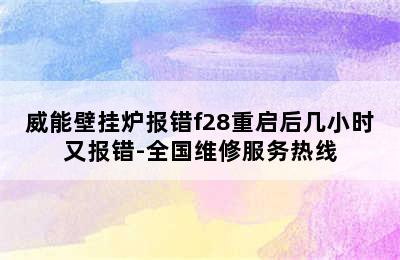 威能壁挂炉报错f28重启后几小时又报错-全国维修服务热线