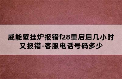 威能壁挂炉报错f28重启后几小时又报错-客服电话号码多少