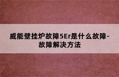 威能壁挂炉故障5Er是什么故障-故障解决方法