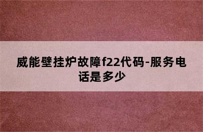 威能壁挂炉故障f22代码-服务电话是多少