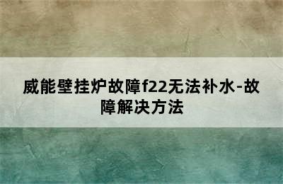 威能壁挂炉故障f22无法补水-故障解决方法