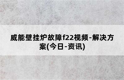 威能壁挂炉故障f22视频-解决方案(今日-资讯)