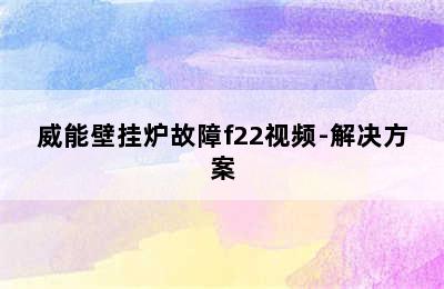 威能壁挂炉故障f22视频-解决方案